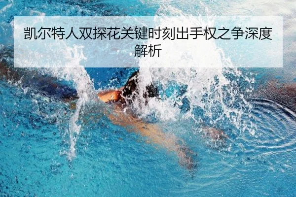 凯尔特人双探花关键时刻出手权之争深度解析